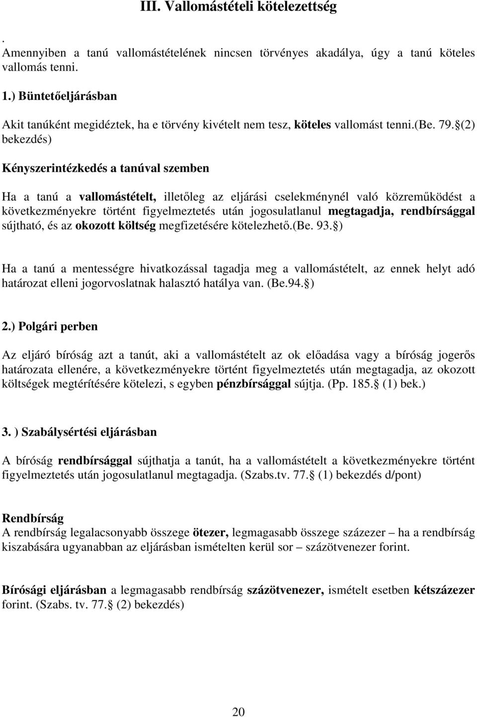 (2) bekezdés) Kényszerintézkedés a tanúval szemben Ha a tanú a vallomástételt, illetıleg az eljárási cselekménynél való közremőködést a következményekre történt figyelmeztetés után jogosulatlanul