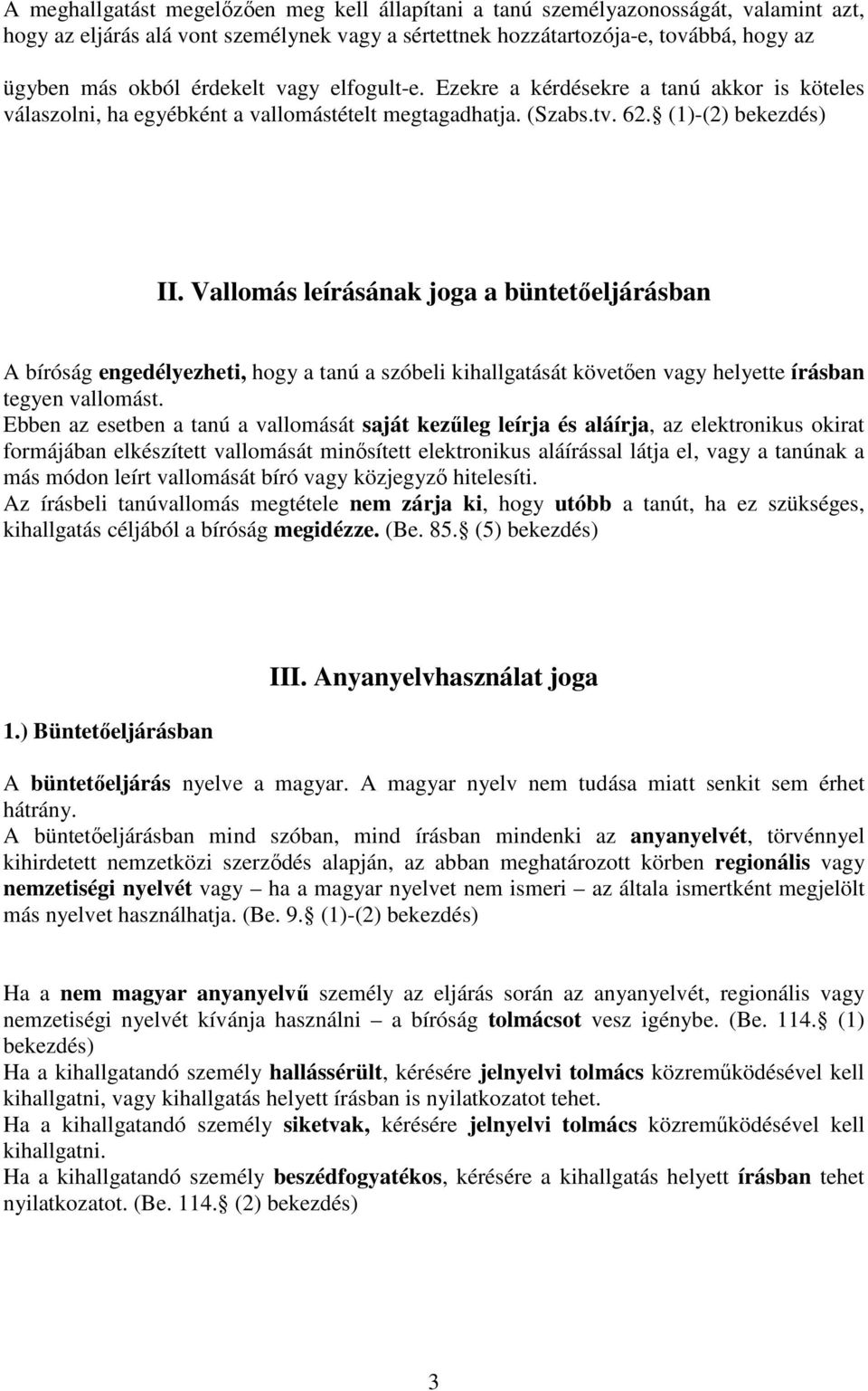 Vallomás leírásának joga a büntetıeljárásban A bíróság engedélyezheti, hogy a tanú a szóbeli kihallgatását követıen vagy helyette írásban tegyen vallomást.