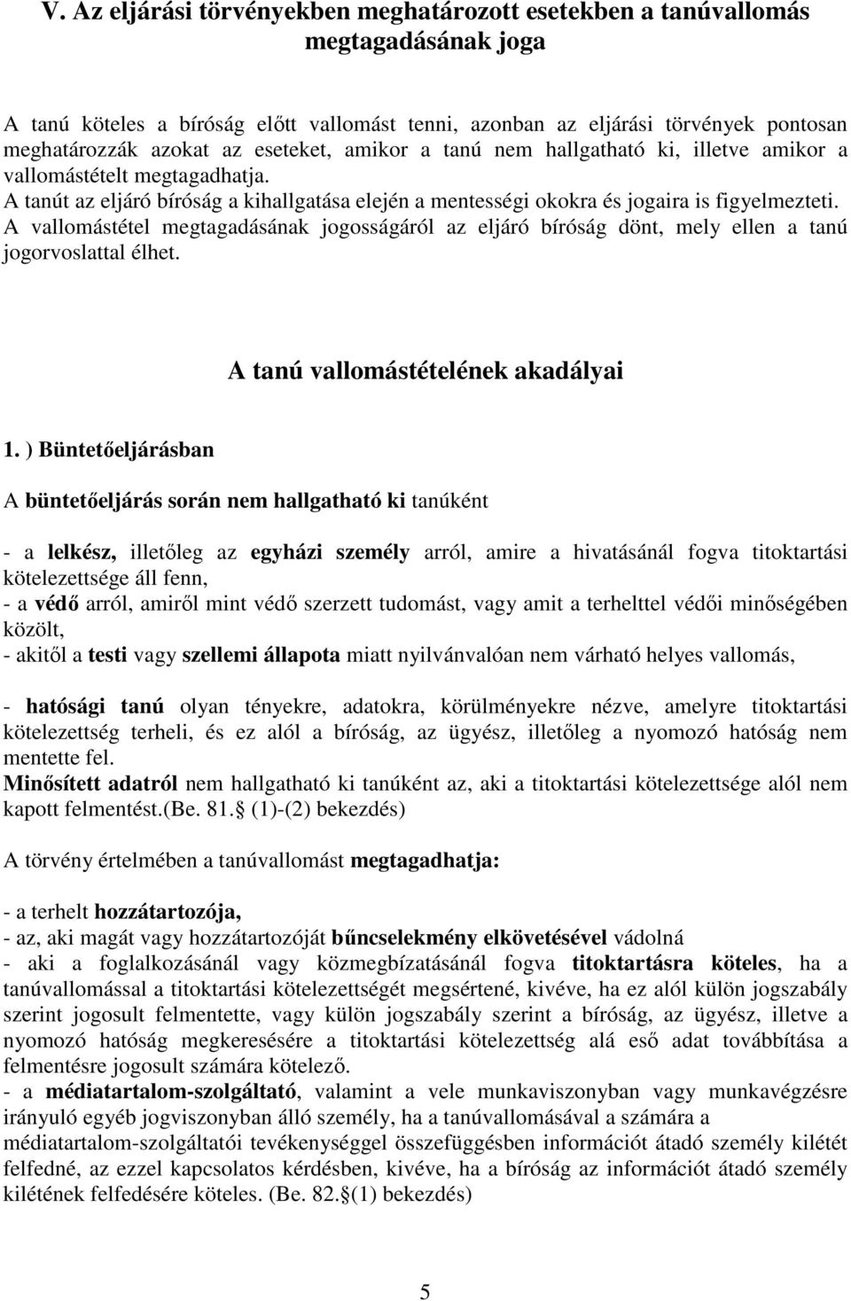 A vallomástétel megtagadásának jogosságáról az eljáró bíróság dönt, mely ellen a tanú jogorvoslattal élhet. A tanú vallomástételének akadályai 1.