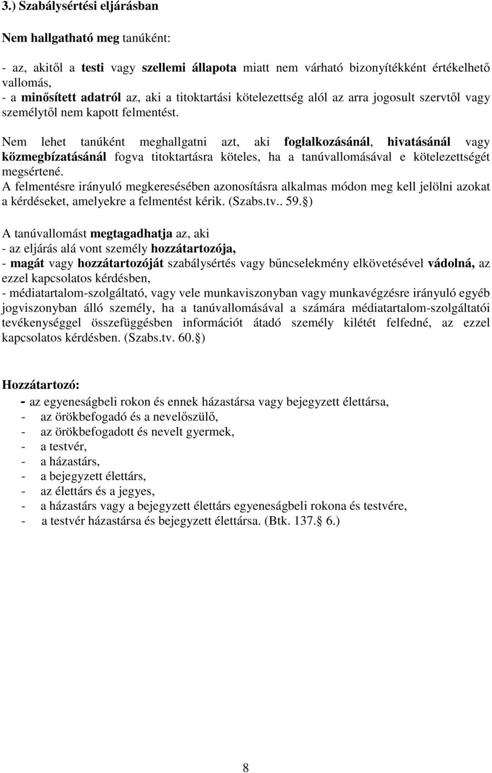 Nem lehet tanúként meghallgatni azt, aki foglalkozásánál, hivatásánál vagy közmegbízatásánál fogva titoktartásra köteles, ha a tanúvallomásával e kötelezettségét megsértené.