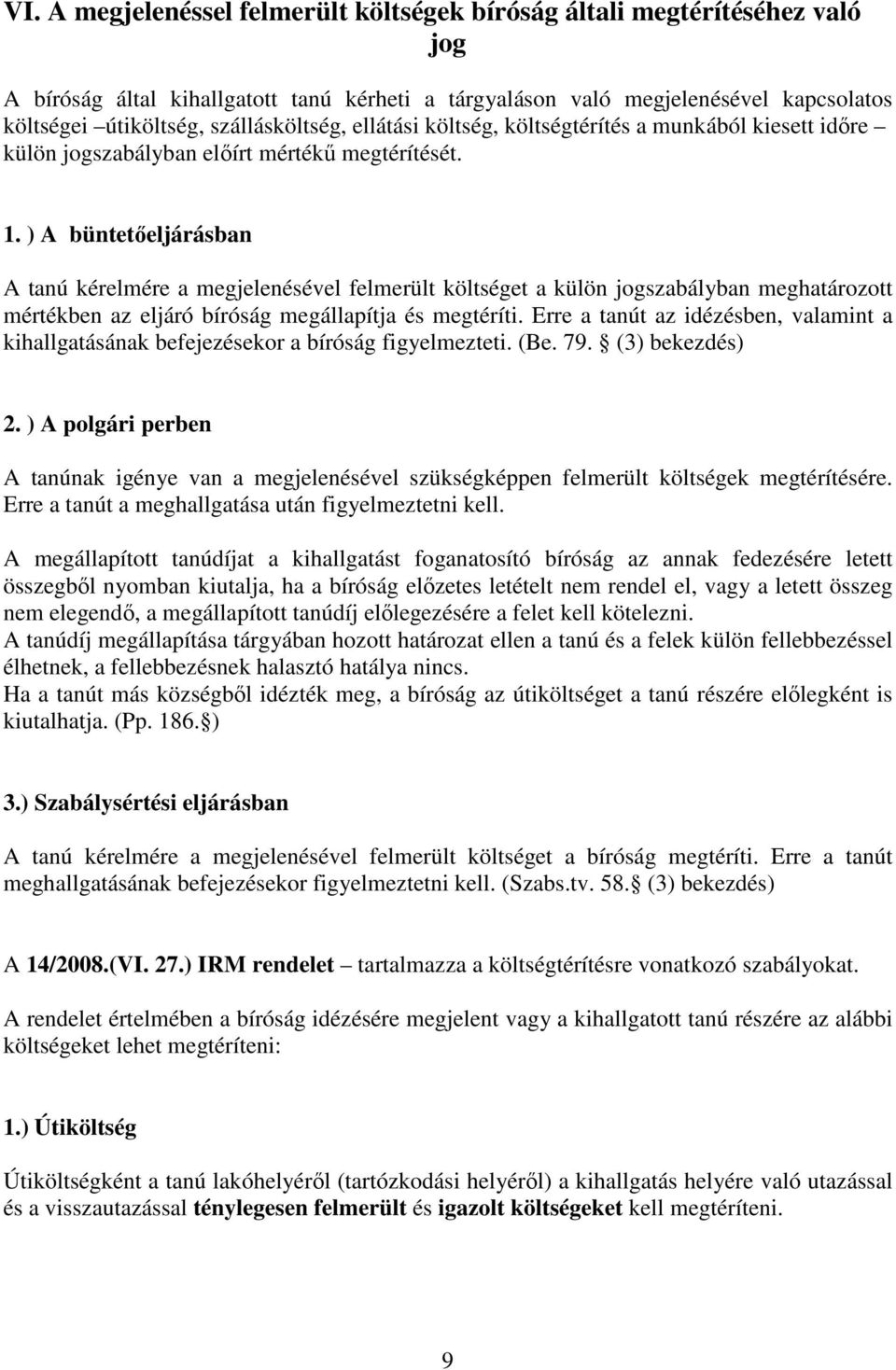 ) A büntetıeljárásban A tanú kérelmére a megjelenésével felmerült költséget a külön jogszabályban meghatározott mértékben az eljáró bíróság megállapítja és megtéríti.