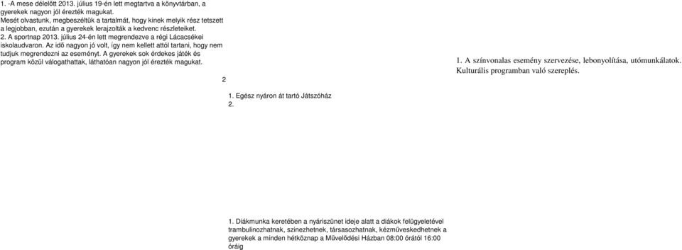 július 24-én lett megrendezve a régi Lácacsékei iskolaudvaron. Az idő nagyon jó volt, így nem kellett attól tartani, hogy nem tudjuk megrendezni az eseményt.