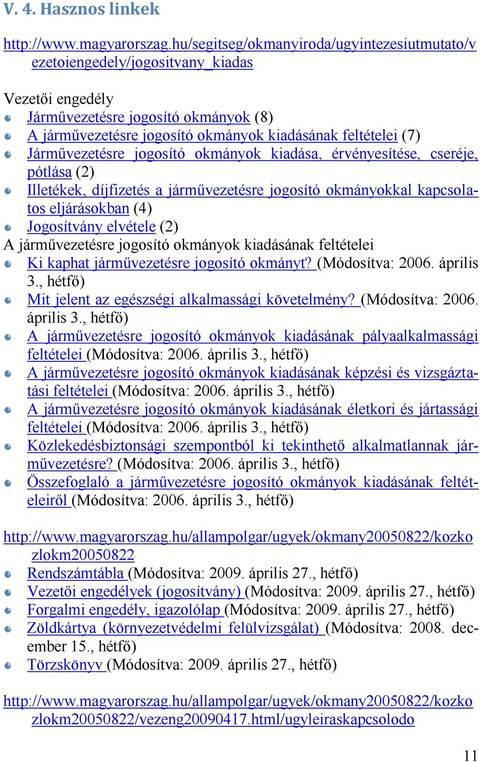 Járművezetésre jogosító okmányok kiadása, érvényesítése, cseréje, pótlása (2) Illetékek, díjfizetés a járművezetésre jogosító okmányokkal kapcsolatos eljárásokban (4) Jogosítvány elvétele (2) A