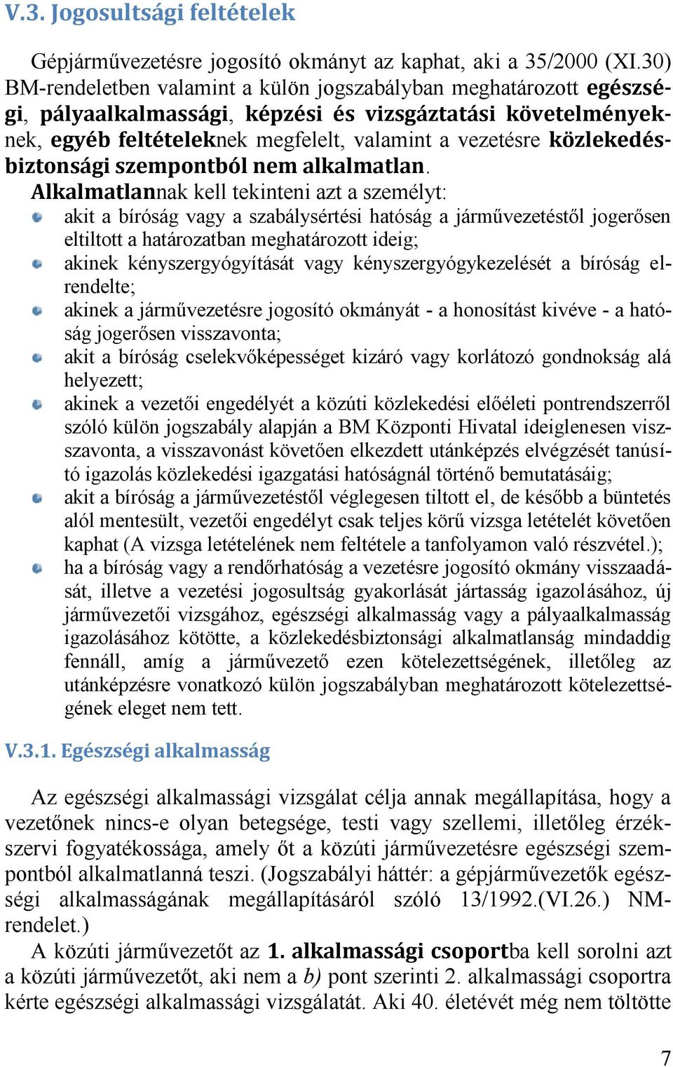 kényszergyógykezelését a bíróság elrendelte; akinek a járművezetésre jogosító okmányát - a honosítást kivéve - a hatóság jogerősen visszavonta; akit a bíróság cselekvőképességet kizáró vagy korlátozó