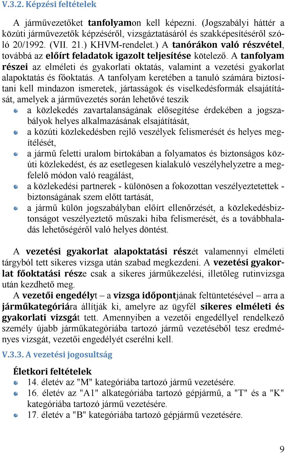 A tanfolyam keretében a tanuló számára biztosítani kell mindazon ismeretek, jártasságok és viselkedésformák elsajátítását, amelyek a járművezetés során lehetővé teszik a közlekedés zavartalanságának