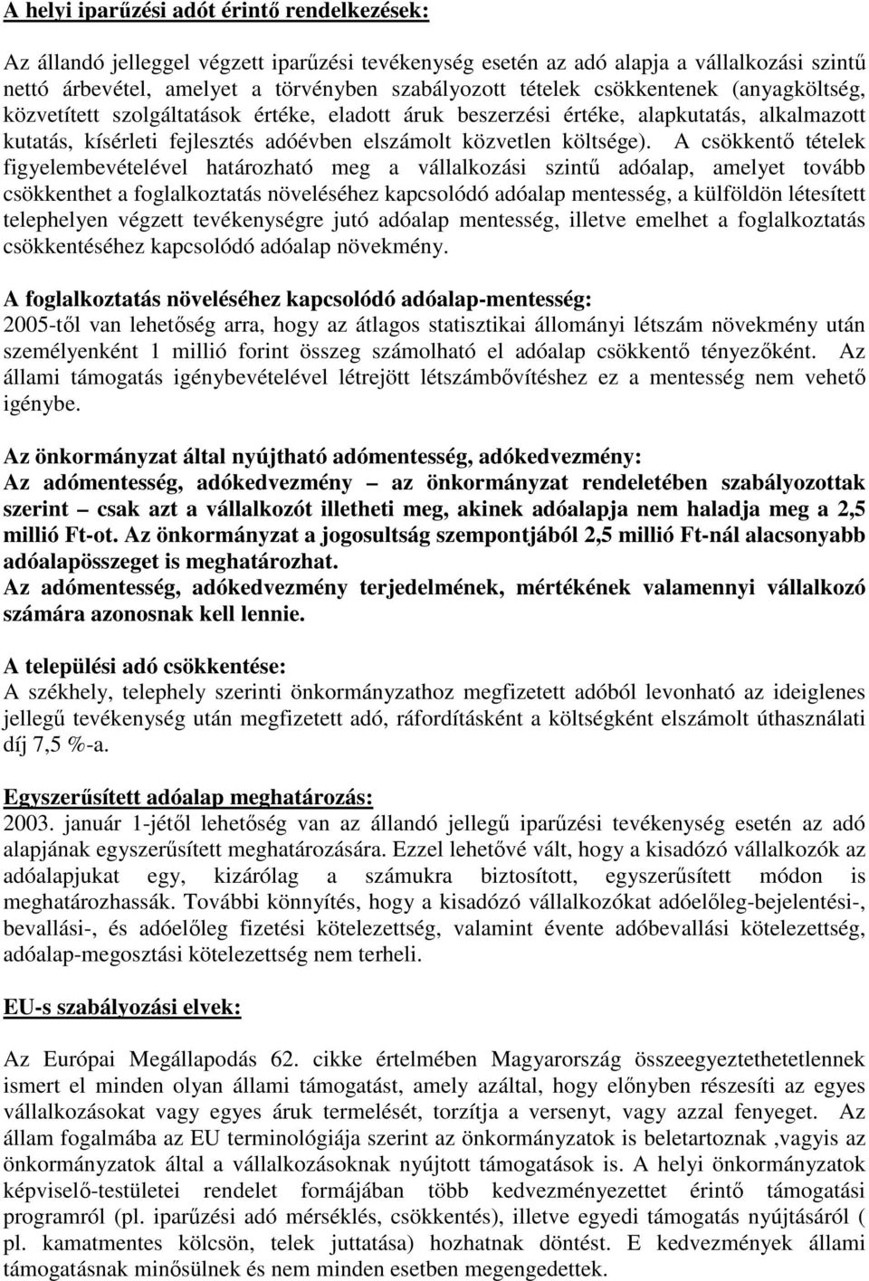 A csökkentő tételek figyelembevételével határozható meg a vállalkozási szintű adóalap, amelyet tovább csökkenthet a foglalkoztatás növeléséhez kapcsolódó adóalap mentesség, a külföldön létesített