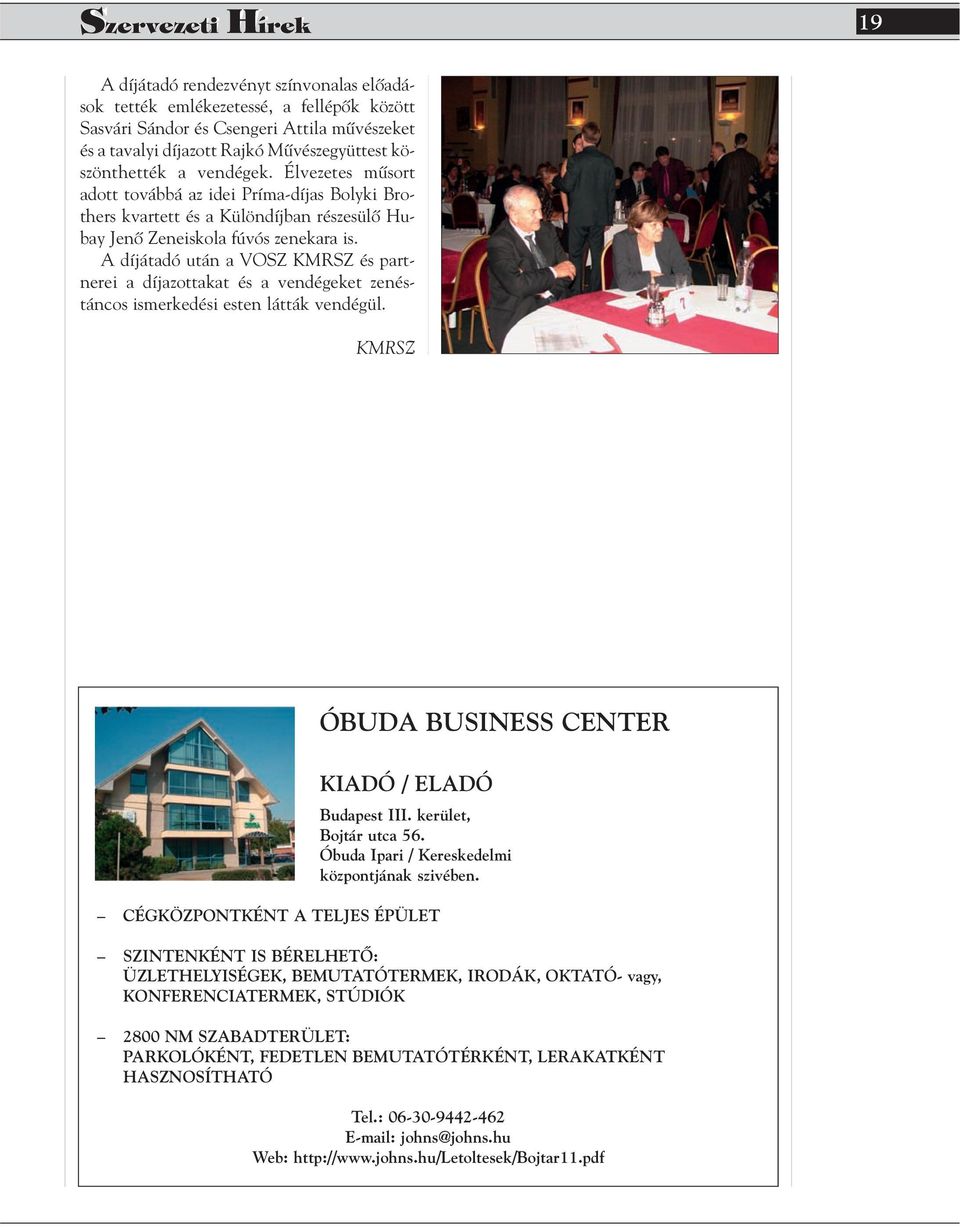 A díjátadó után a VOSZ KMRSZ és partnerei a díjazottakat és a vendégeket zenéstáncos ismerkedési esten látták vendégül. KMRSZ ÓBUDA BUSINESS CENTER KIADÓ / ELADÓ Budapest III. kerület, Bojtár utca 56.