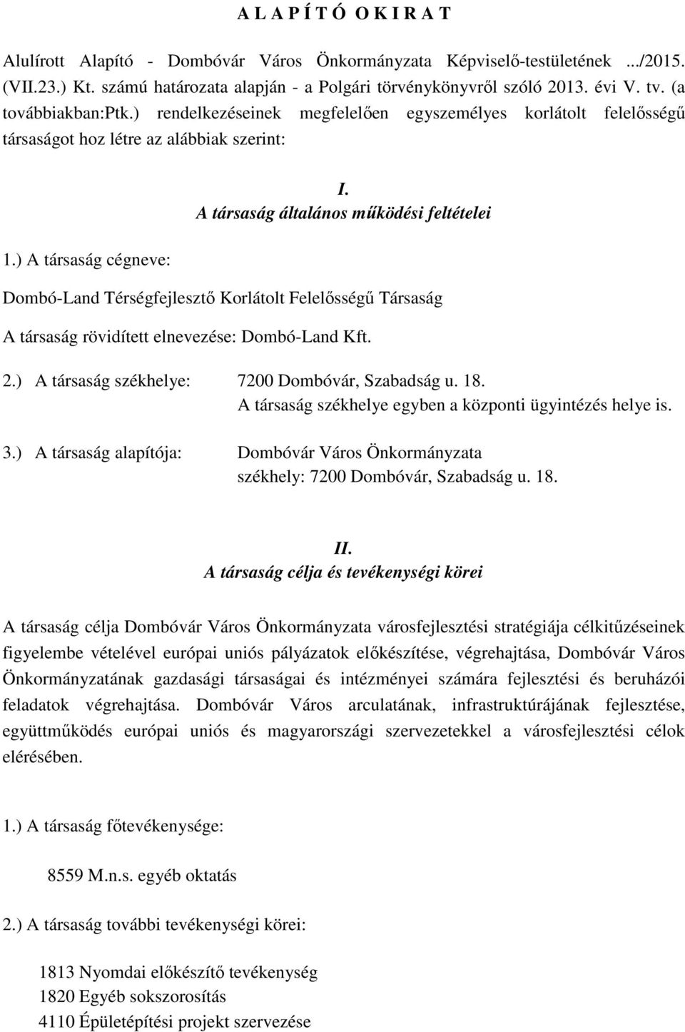 A társaság általános működési feltételei Dombó-Land Térségfejlesztő Korlátolt Felelősségű Társaság A társaság rövidített elnevezése: Dombó-Land Kft. 2.