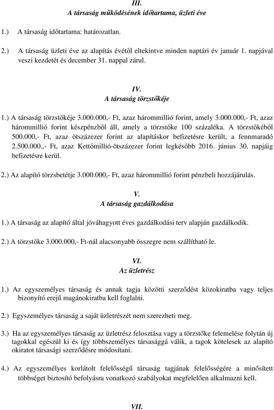 A törzstőkéből 500.000,- Ft, azaz ötszázezer forint az alapításkor befizetésre került, a fennmaradó 2.500.000.,- Ft, azaz Kettőmillió-ötszázezer forint legkésőbb 2016. június 30.