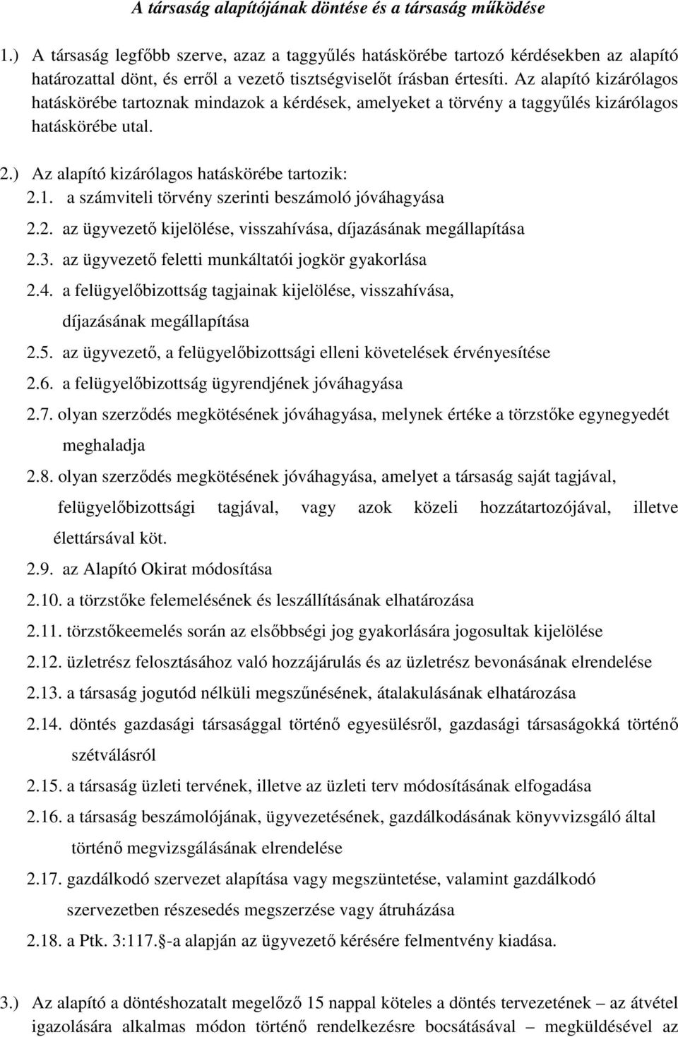 Az alapító kizárólagos hatáskörébe tartoznak mindazok a kérdések, amelyeket a törvény a taggyűlés kizárólagos hatáskörébe utal. 2.) Az alapító kizárólagos hatáskörébe tartozik: 2.1.