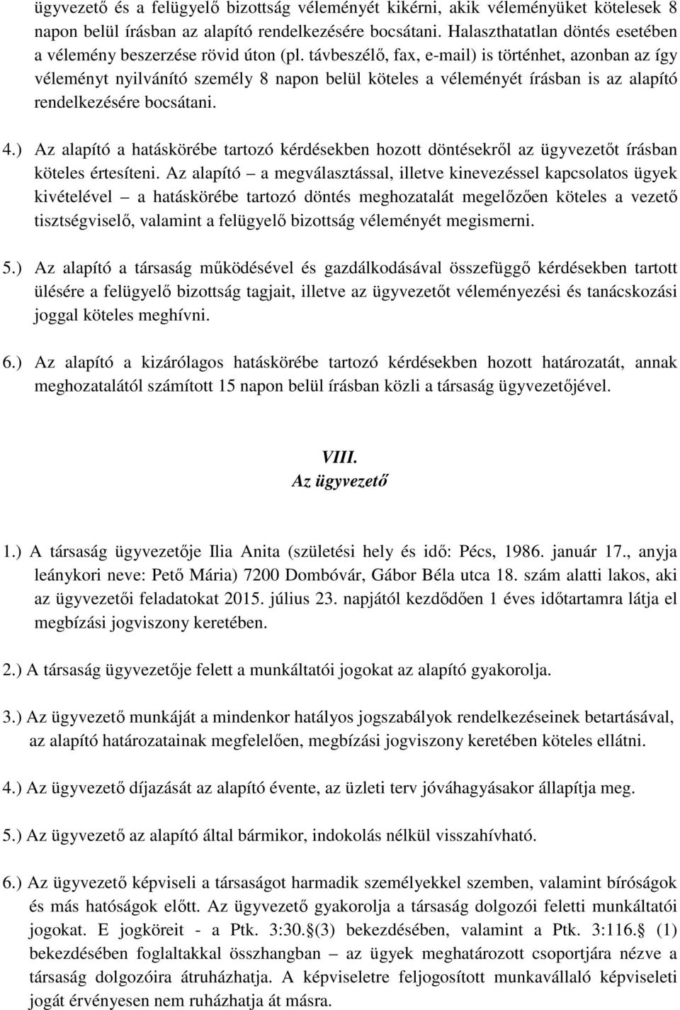 távbeszélő, fax, e-mail) is történhet, azonban az így véleményt nyilvánító személy 8 napon belül köteles a véleményét írásban is az alapító rendelkezésére bocsátani. 4.