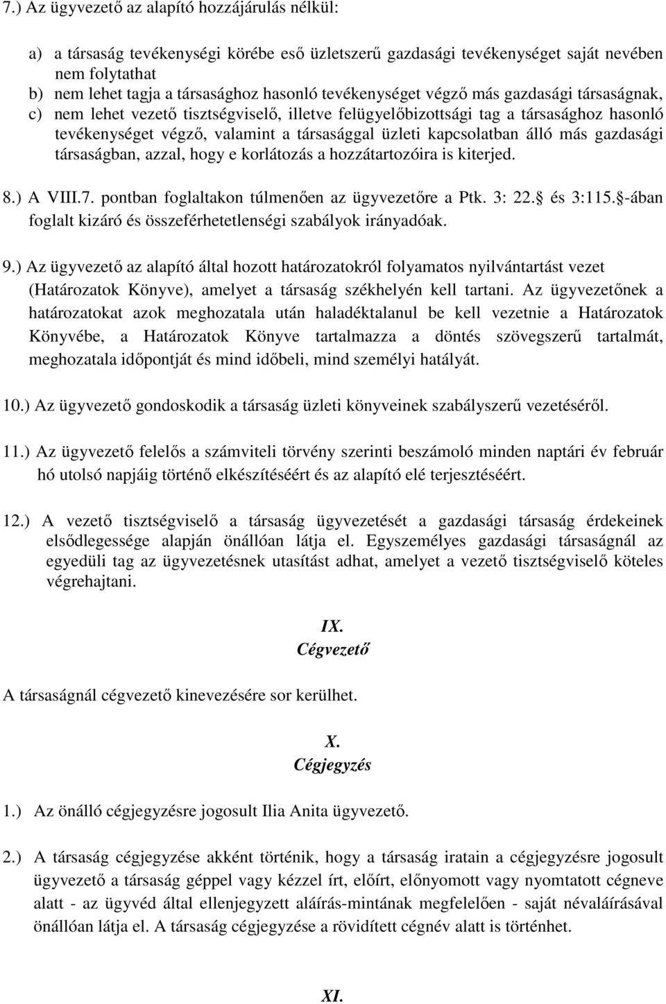 kapcsolatban álló más gazdasági társaságban, azzal, hogy e korlátozás a hozzátartozóira is kiterjed. 8.) A VIII.7. pontban foglaltakon túlmenően az ügyvezetőre a Ptk. 3: 22. és 3:115.