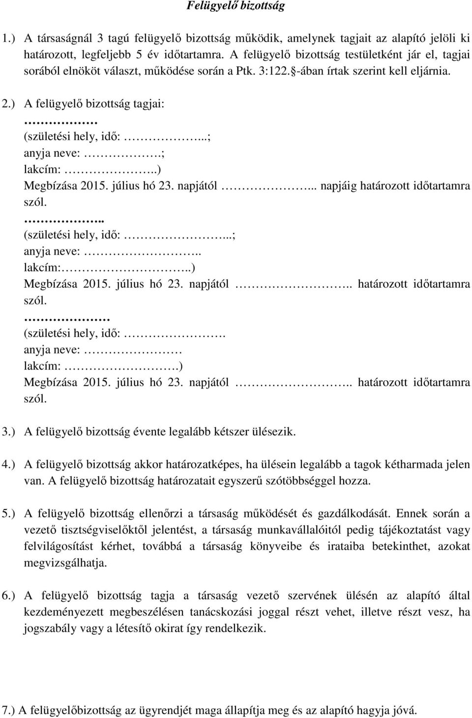 ..; anyja neve:.; lakcím:..) Megbízása 2015. július hó 23. napjától... napjáig határozott időtartamra szól... (születési hely, idő:...; anyja neve:.. lakcím:..) Megbízása 2015. július hó 23. napjától.. határozott időtartamra szól. (születési hely, idő:. anyja neve: lakcím:.