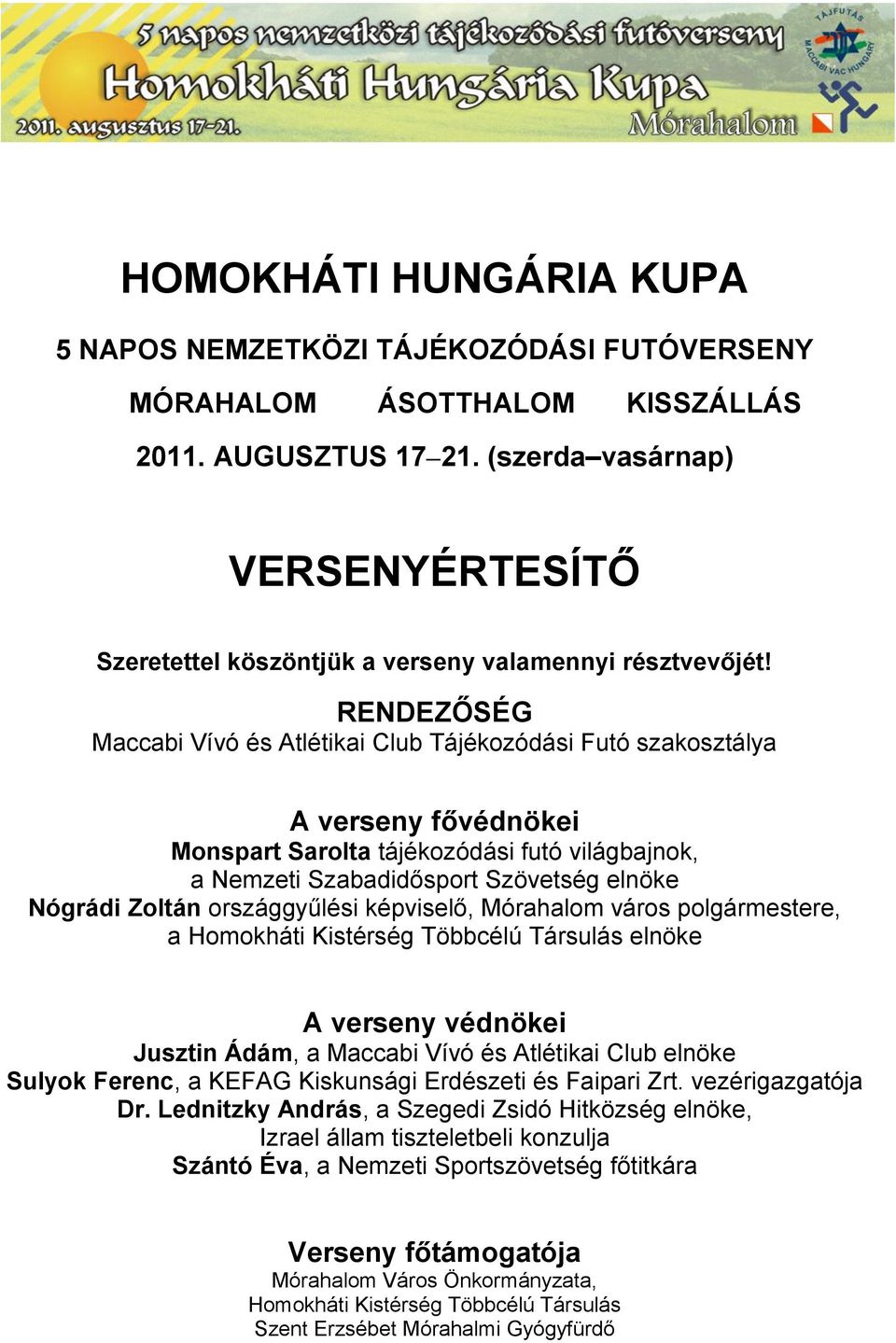 RENDEZŐSÉG Maccabi Vívó és Atlétikai Club Tájékozódási Futó szakosztálya A verseny fővédnökei Monspart Sarolta tájékozódási futó világbajnok, a Nemzeti Szabadidősport Szövetség elnöke Nógrádi Zoltán