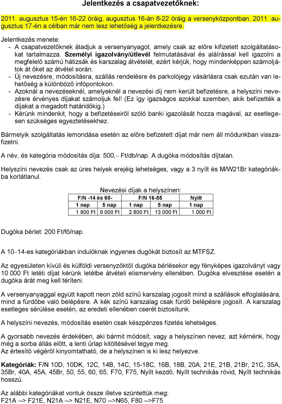 Személyi igazolvány/útlevél felmutatásával és aláírással kell igazolni a megfelelő számú hátizsák és karszalag átvételét, ezért kérjük, hogy mindenképpen számoljátok át őket az átvétel során.