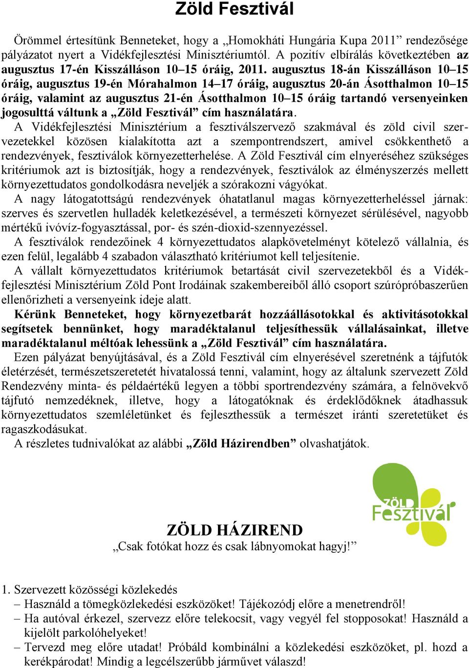 augusztus 18-án Kisszálláson 10 15 óráig, augusztus 19-én Mórahalmon 14 17 óráig, augusztus 20-án Ásotthalmon 10 15 óráig, valamint az augusztus 21-én Ásotthalmon 10 15 óráig tartandó versenyeinken