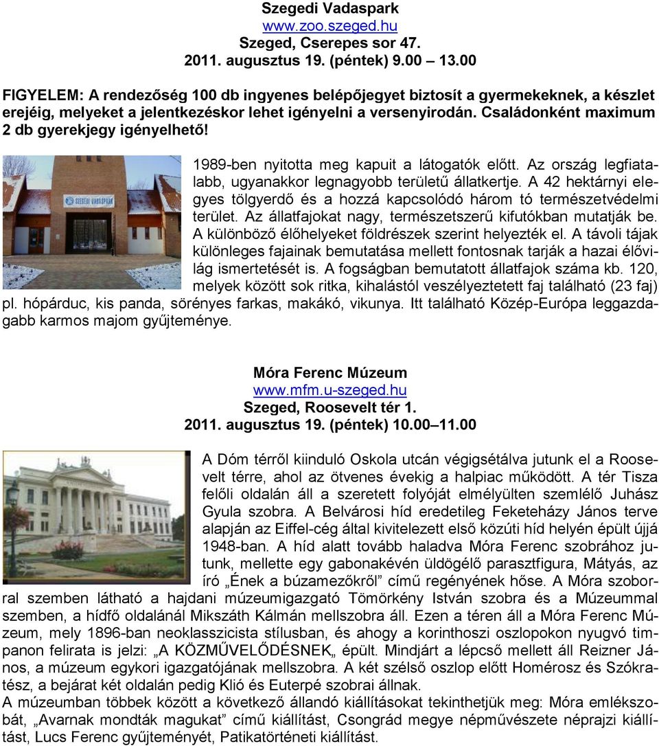 Családonként maximum 2 db gyerekjegy igényelhető! 1989-ben nyitotta meg kapuit a látogatók előtt. Az ország legfiatalabb, ugyanakkor legnagyobb területű állatkertje.