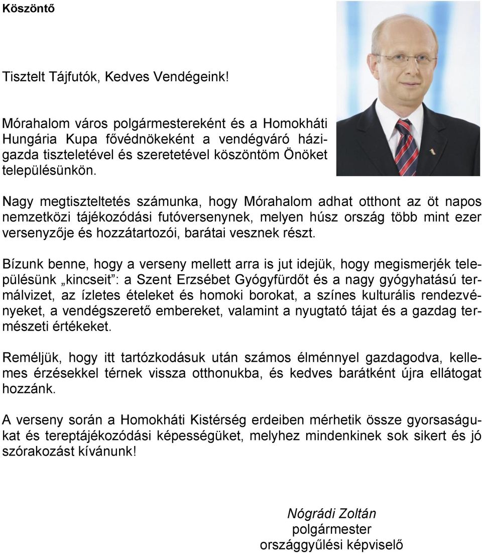 Nagy megtiszteltetés számunka, hogy Mórahalom adhat otthont az öt napos nemzetközi tájékozódási futóversenynek, melyen húsz ország több mint ezer versenyzője és hozzátartozói, barátai vesznek részt.