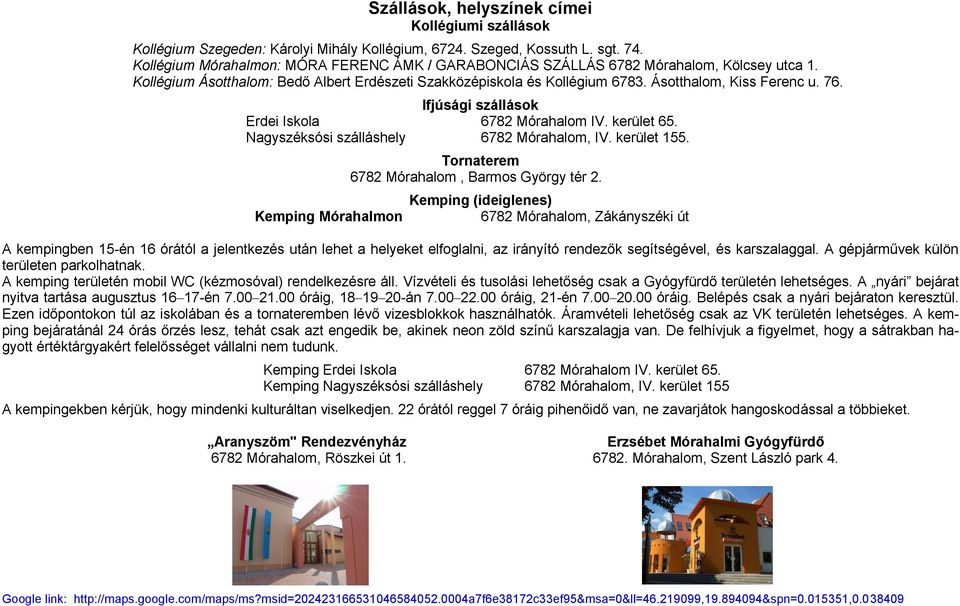 76. Ifjúsági szállások Erdei Iskola 6782 Mórahalom IV. kerület 65. Nagyszéksósi szálláshely 6782 Mórahalom, IV. kerület 155. Tornaterem 6782 Mórahalom, Barmos György tér 2.