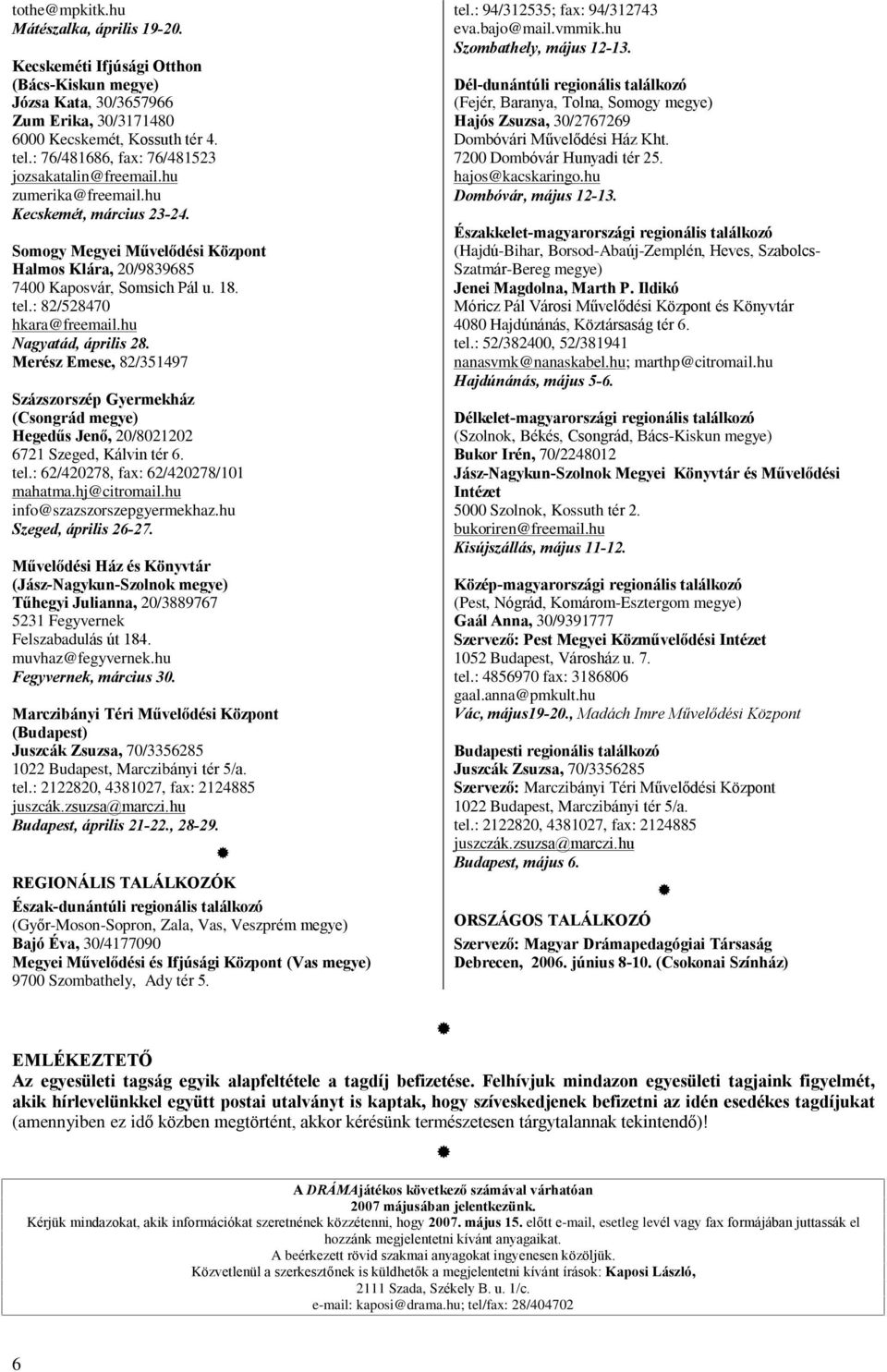 : 82/528470 hkara@freemail.hu Nagyatád, április 28. Merész Emese, 82/351497 Százszorszép Gyermekház (Csongrád megye) Hegedûs Jenõ, 20/8021202 6721 Szeged, Kálvin tér 6. tel.