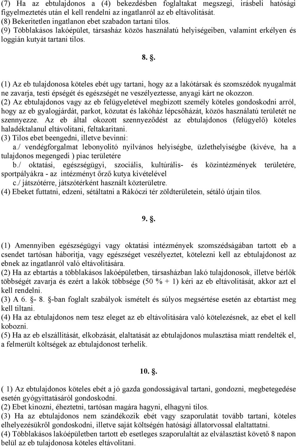 . (1) Az eb tulajdonosa köteles ebét ugy tartani, hogy az a lakótársak és szomszédok nyugalmát ne zavarja, testi épségét és egészségét ne veszélyeztesse, anyagi kárt ne okozzon.