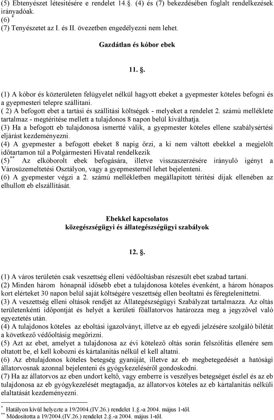 ( 2) A befogott ebet a tartási és szállitási költségek - melyeket a rendelet 2. számú melléklete tartalmaz - megtéritése mellett a tulajdonos 8 napon belül kiválthatja.