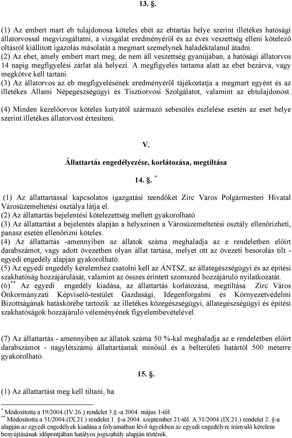 (2) Az ebet, amely embert mart meg, de nem áll veszettség gyanújában, a hatósági állatorvos 14 napig megfigyelési zárlat alá helyezi.