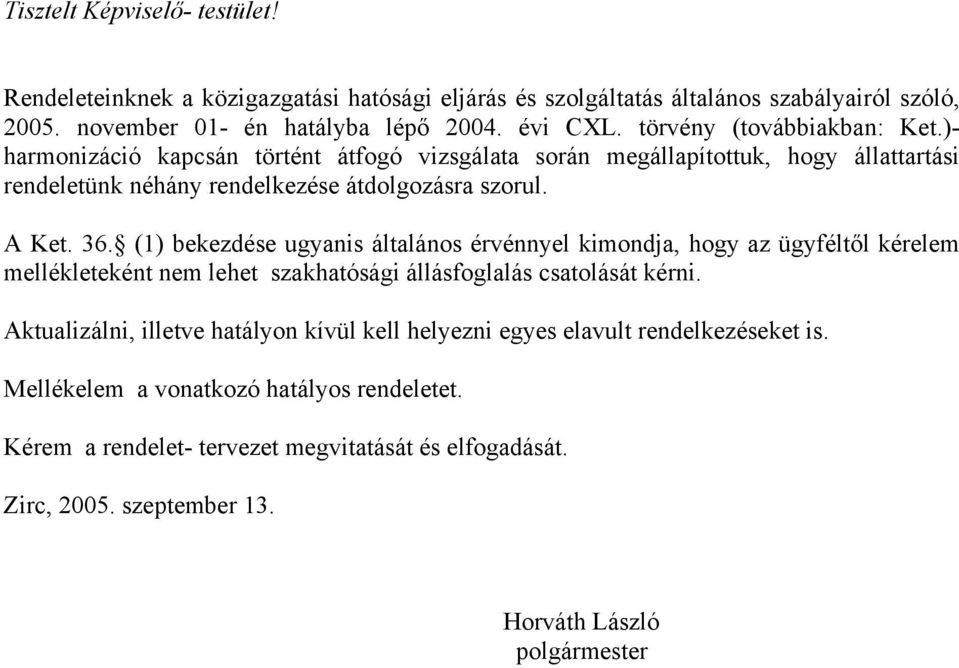 (1) bekezdése ugyanis általános érvénnyel kimondja, hogy az ügyféltől kérelem mellékleteként nem lehet szakhatósági állásfoglalás csatolását kérni.
