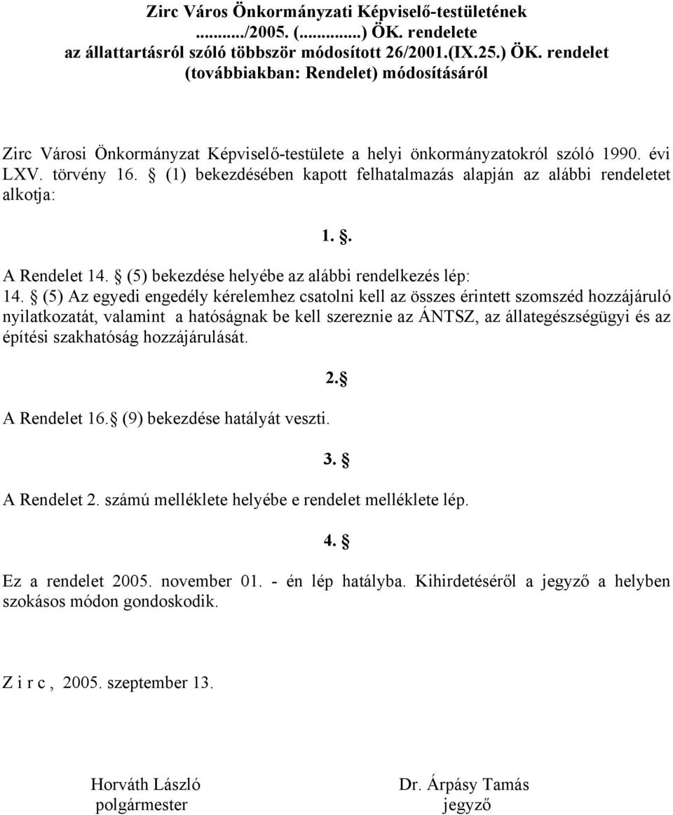 (5) Az egyedi engedély kérelemhez csatolni kell az összes érintett szomszéd hozzájáruló nyilatkozatát, valamint a hatóságnak be kell szereznie az ÁNTSZ, az állategészségügyi és az építési szakhatóság