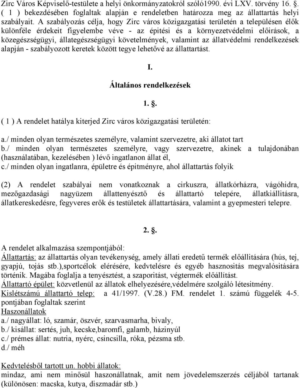 követelmények, valamint az állatvédelmi rendelkezések alapján - szabályozott keretek között tegye lehetővé az állattartást. I. Általános rendelkezések 1.