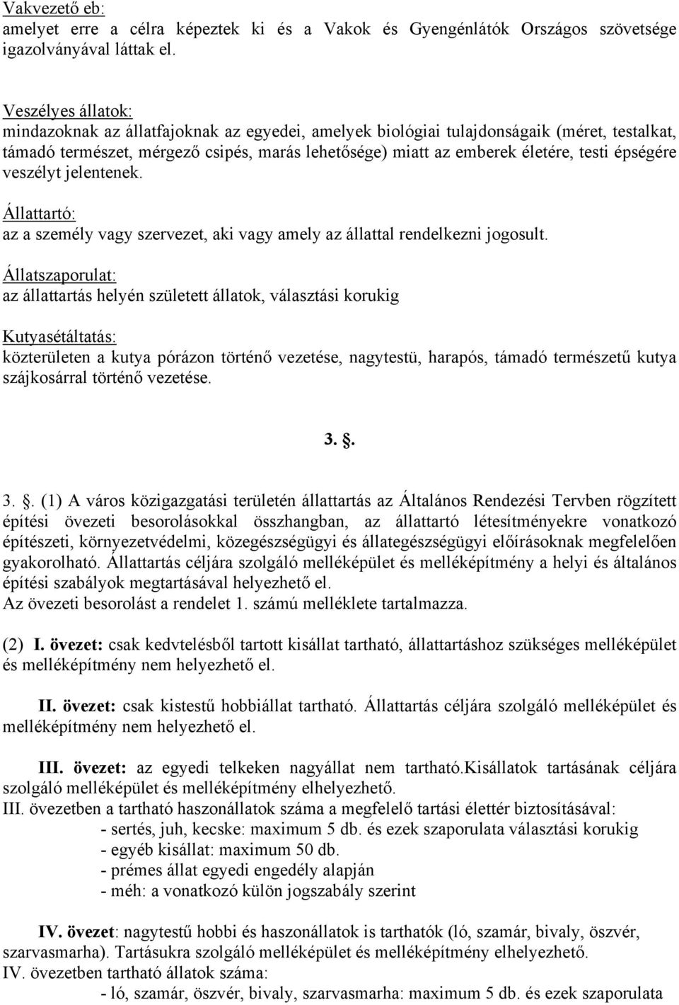 épségére veszélyt jelentenek. Állattartó: az a személy vagy szervezet, aki vagy amely az állattal rendelkezni jogosult.