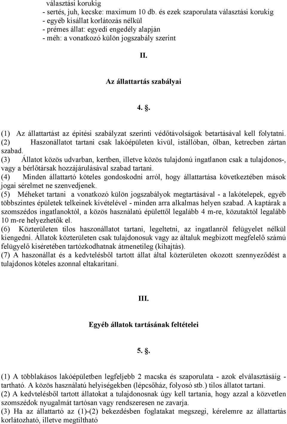 . (1) Az állattartást az épitési szabályzat szerinti védőtávolságok betartásával kell folytatni. (2) Haszonállatot tartani csak lakóépületen kivül, istállóban, ólban, ketrecben zártan szabad.