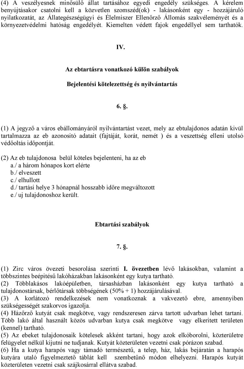 hatóság engedélyét. Kiemelten védett fajok engedéllyel sem tarthatók. IV. Az ebtartásra vonatkozó külön szabályok Bejelentési kötelezettség és nyilvántartás 6.