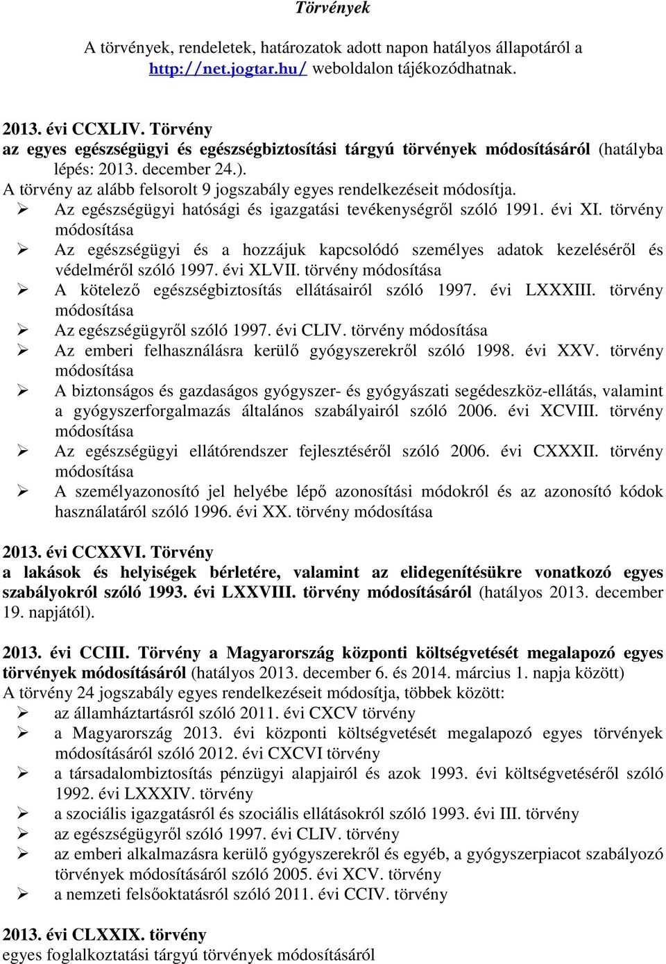 Az egészségügyi hatósági és igazgatási tevékenységről szóló 1991. évi XI. törvény módosítása Az egészségügyi és a hozzájuk kapcsolódó személyes adatok kezeléséről és védelméről szóló 1997. évi XLVII.