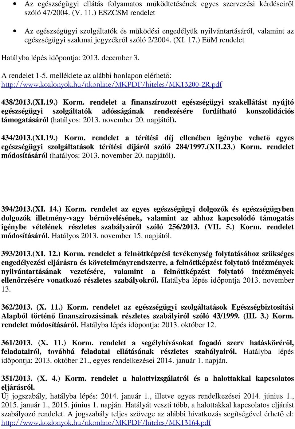 ) EüM rendelet Hatályba lépés időpontja: 2013. december 3. A rendelet 1-5. melléklete az alábbi honlapon elérhető: http://www.kozlonyok.hu/nkonline/mkpdf/hiteles/mk13200-2r.pdf 438/2013.(XI.19.) Korm.
