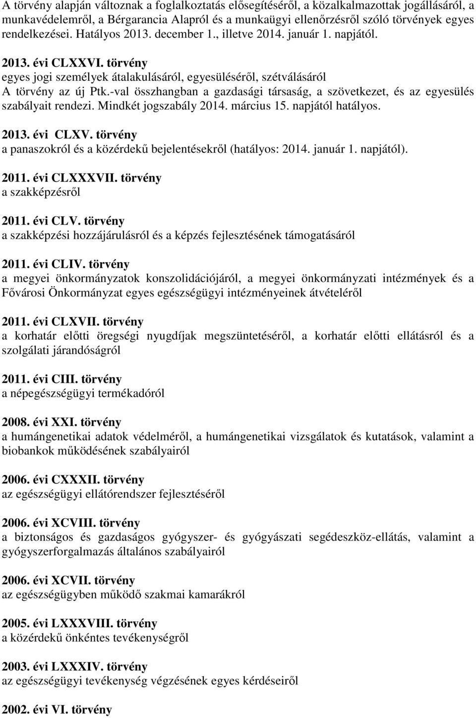 -val összhangban a gazdasági társaság, a szövetkezet, és az egyesülés szabályait rendezi. Mindkét jogszabály 2014. március 15. napjától hatályos. 2013. évi CLXV.
