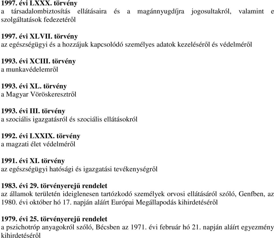 törvény a szociális igazgatásról és szociális ellátásokról 1992. évi LXXIX. törvény a magzati élet védelméről 1991. évi XI. törvény az egészségügyi hatósági és igazgatási tevékenységről 1983. évi 29.