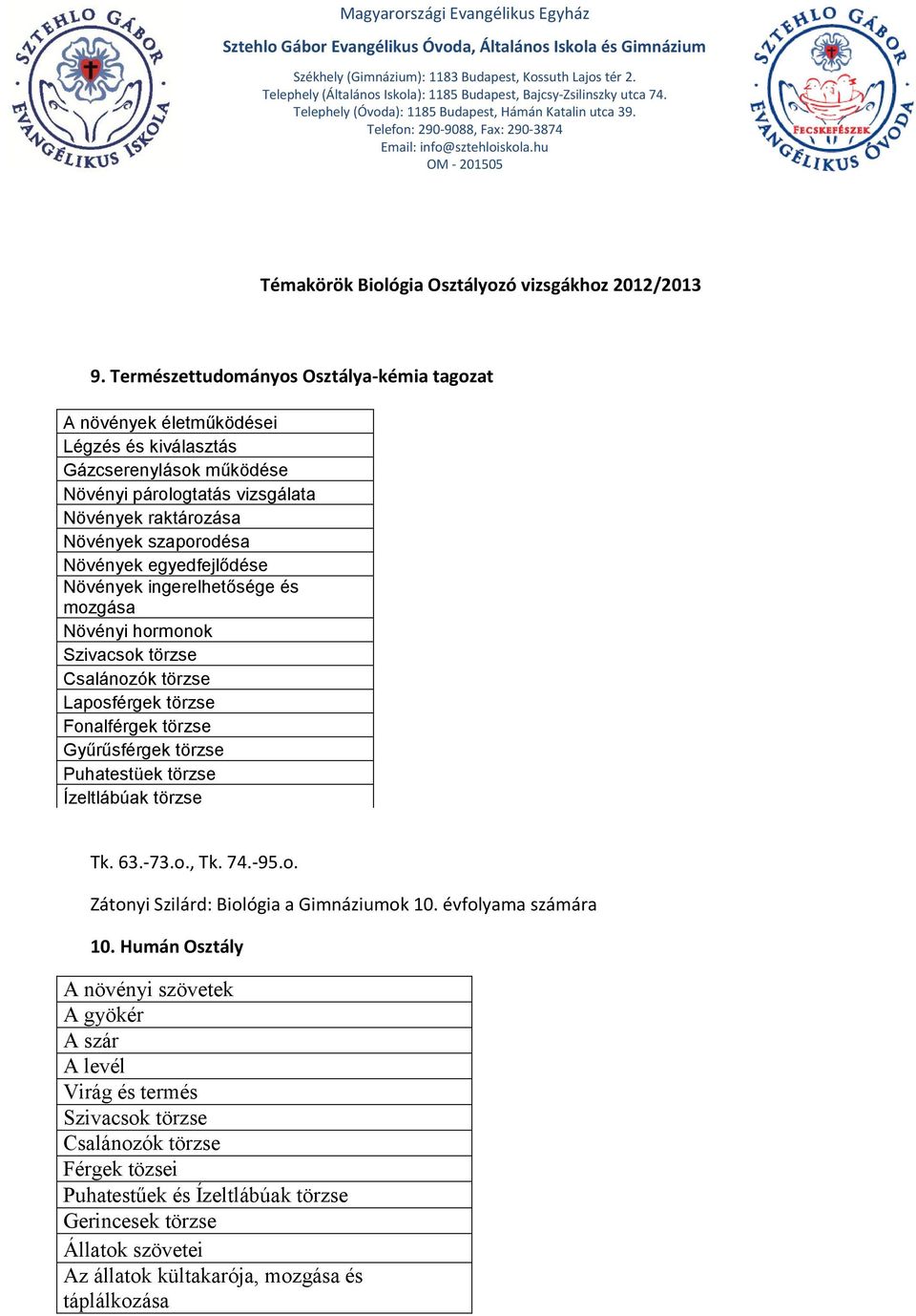 Növények egyedfejlődése Növények ingerelhetősége és mozgása Növényi hormonok Szivacsok törzse Csalánozók törzse Laposférgek törzse Fonalférgek törzse Gyűrűsférgek törzse Puhatestüek törzse