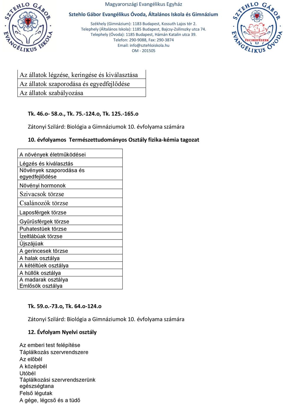 évfolyamos Természettudományos Osztály fizika-kémia tagozat A növények életműködései Légzés és kiválasztás Növények szaporodása és egyedfejlődése Növényi hormonok Szivacsok törzse Csalánozók törzse