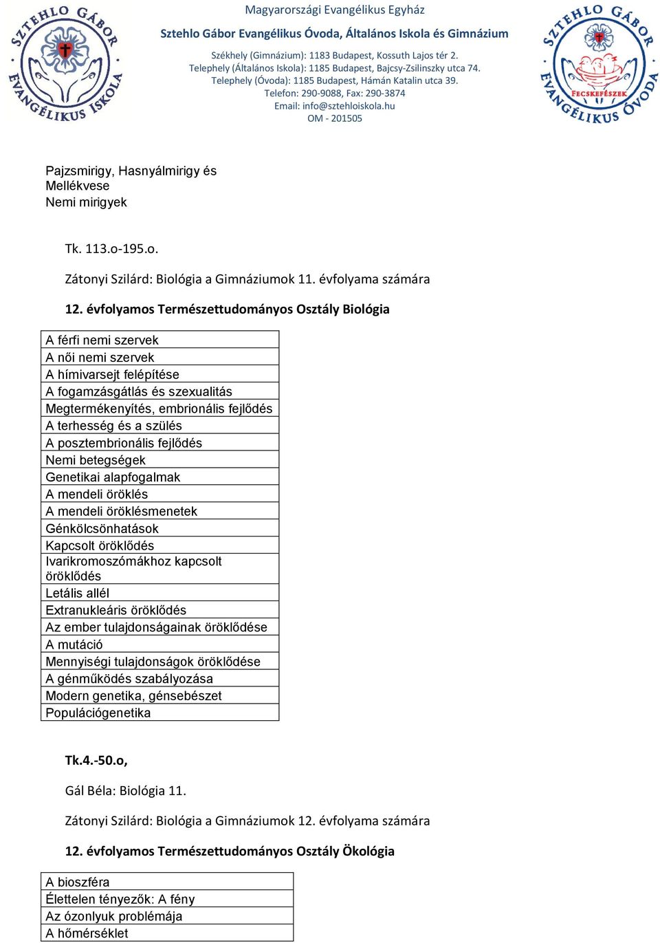 a szülés A posztembrionális fejlődés Nemi betegségek Genetikai alapfogalmak A mendeli öröklés A mendeli öröklésmenetek Génkölcsönhatások Kapcsolt öröklődés Ivarikromoszómákhoz kapcsolt öröklődés