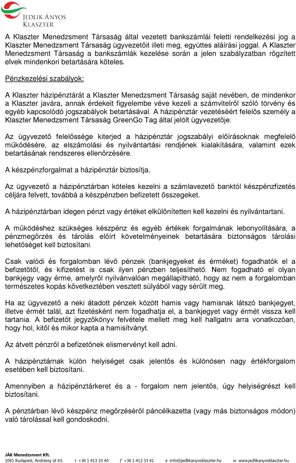 Pénzkezelési szabályok: A Klaszter házipénztárát a Klaszter Menedzsment Társaság saját nevében, de mindenkor a Klaszter javára, annak érdekeit figyelembe véve kezeli a számvitelről szóló törvény és