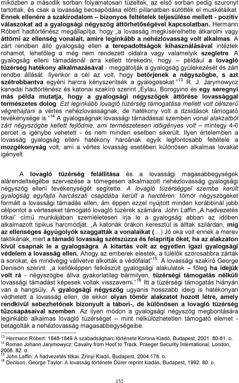 Hermann Róbert hadtörténész megállapítja, hogy a lovasság megkísérelhette átkarolni vagy áttörni az ellenség vonalait, amire leginkább a nehézlovasság volt alkalmas.