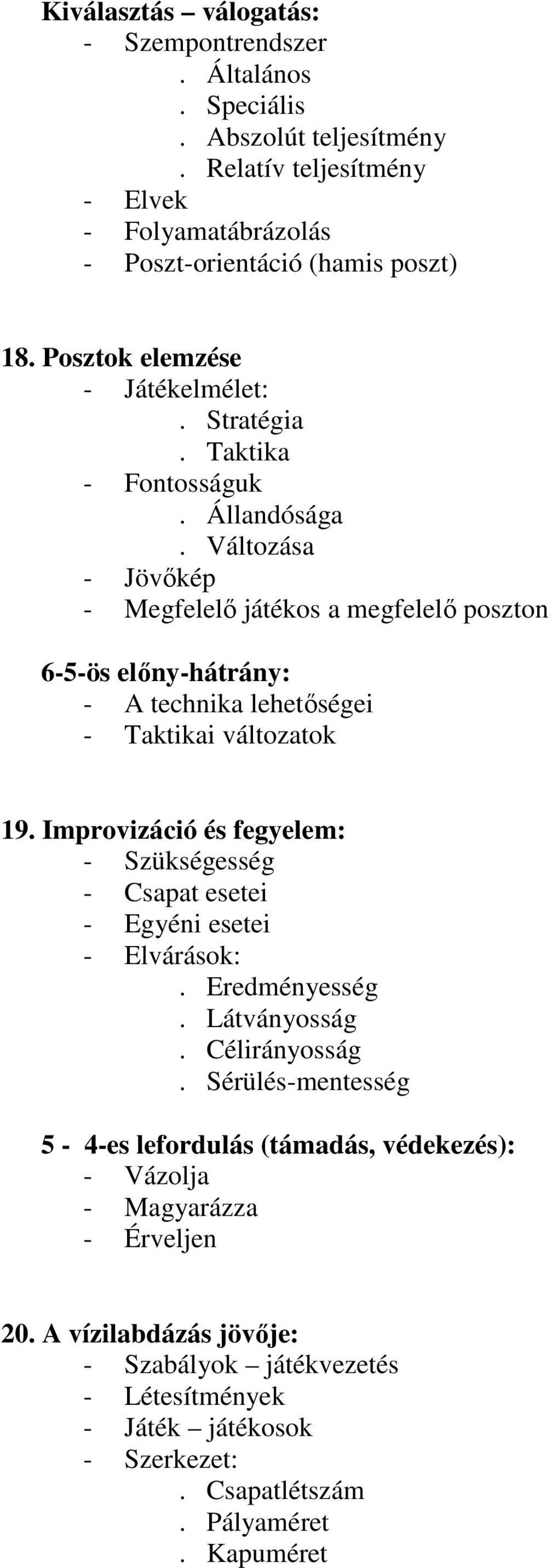 Változása - Jövőkép - Megfelelő játékos a megfelelő poszton 6-5-ös előny-hátrány: - A technika lehetőségei - Taktikai változatok 19.