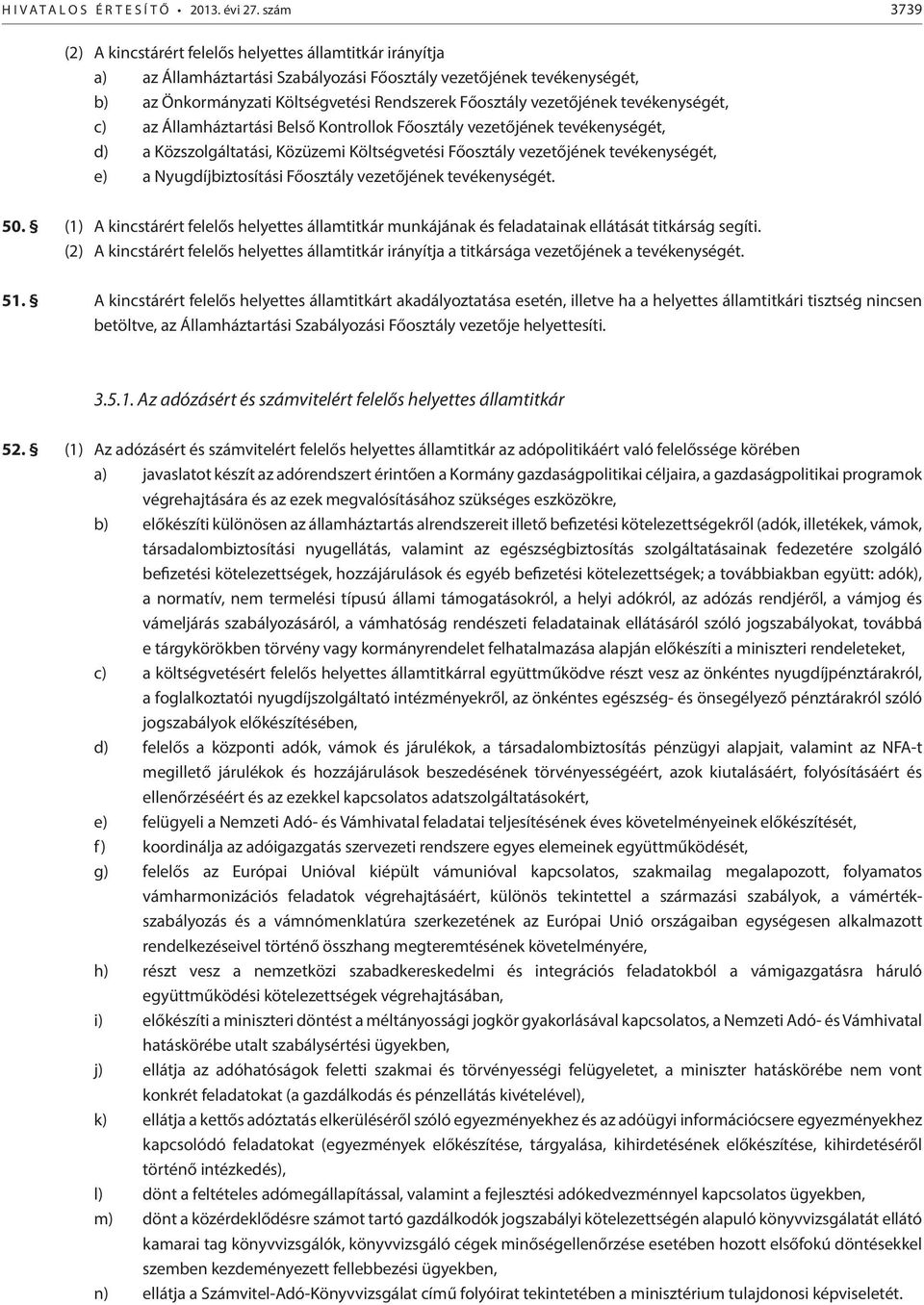 vezetőjének tevékenységét, c) az Államháztartási Belső Kontrollok Főosztály vezetőjének tevékenységét, d) a Közszolgáltatási, Közüzemi Költségvetési Főosztály vezetőjének tevékenységét, e) a