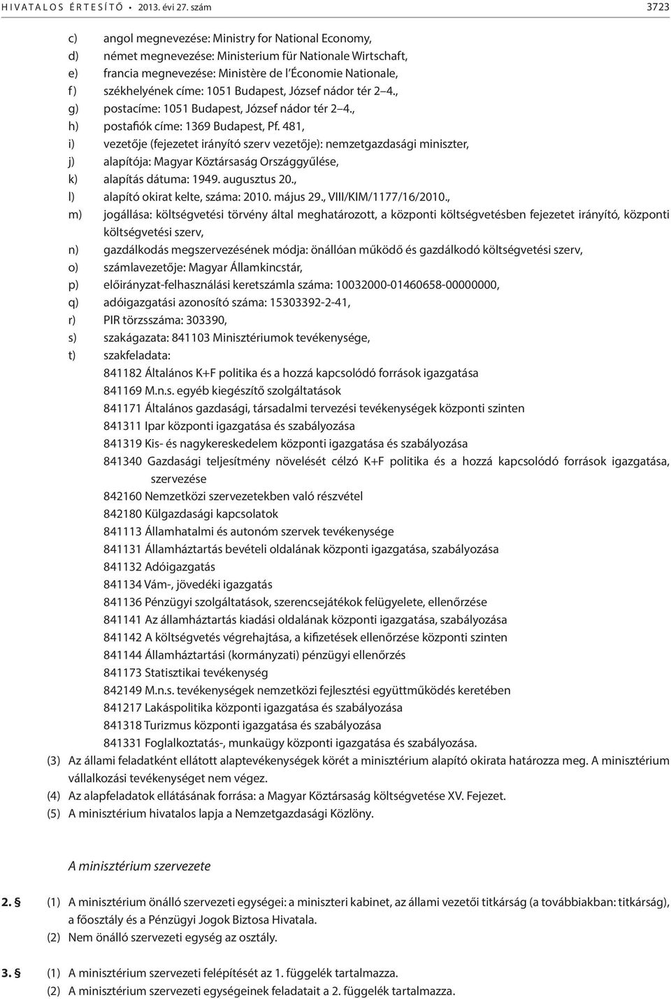 címe: 1051, József nádor tér 2 4., g) postacíme: 1051, József nádor tér 2 4., h) postafiók címe: 1369, Pf.