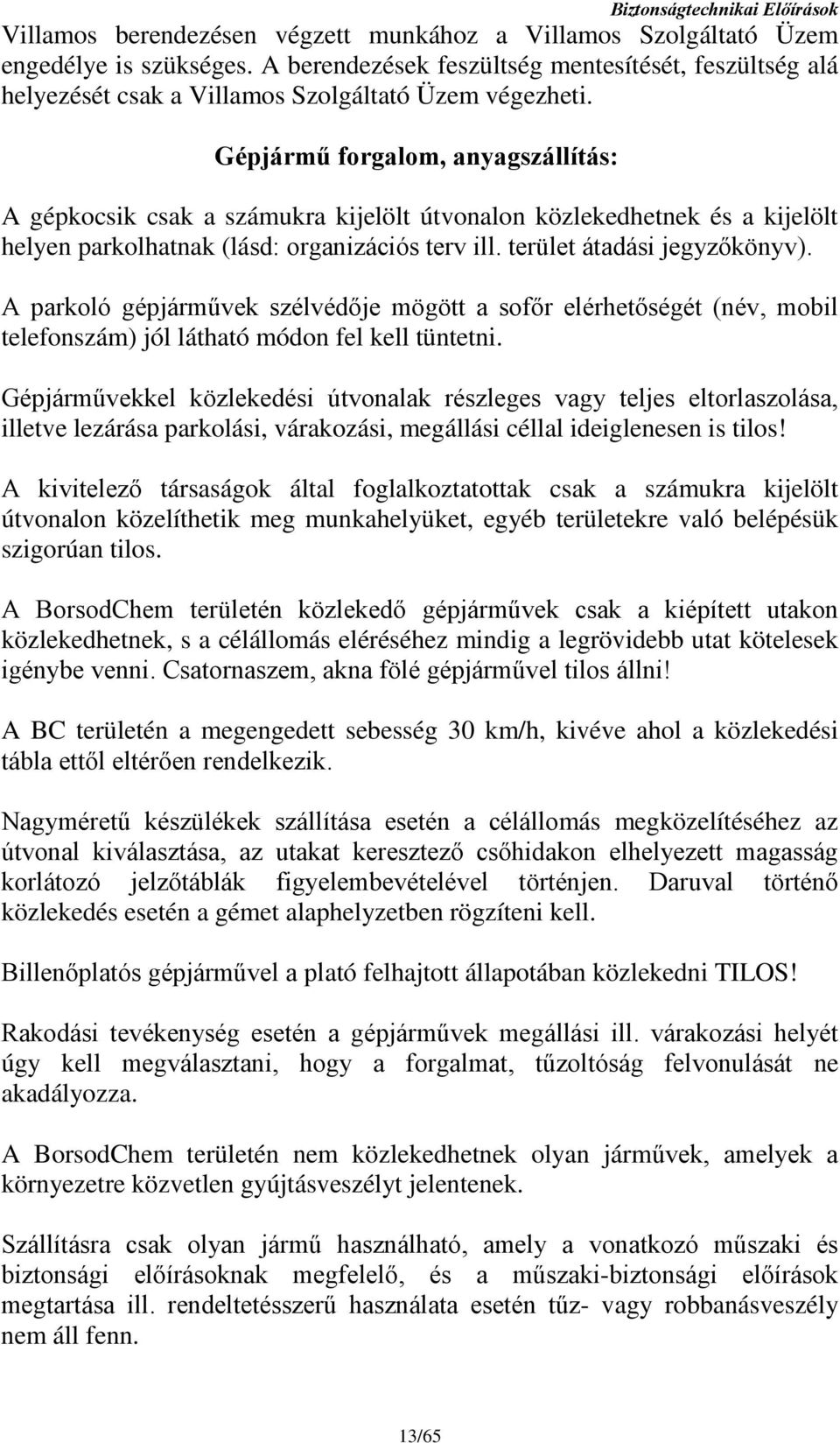 Gépjármű forgalom, anyagszállítás: A gépkocsik csak a számukra kijelölt útvonalon közlekedhetnek és a kijelölt helyen parkolhatnak (lásd: organizációs terv ill. terület átadási jegyzőkönyv).