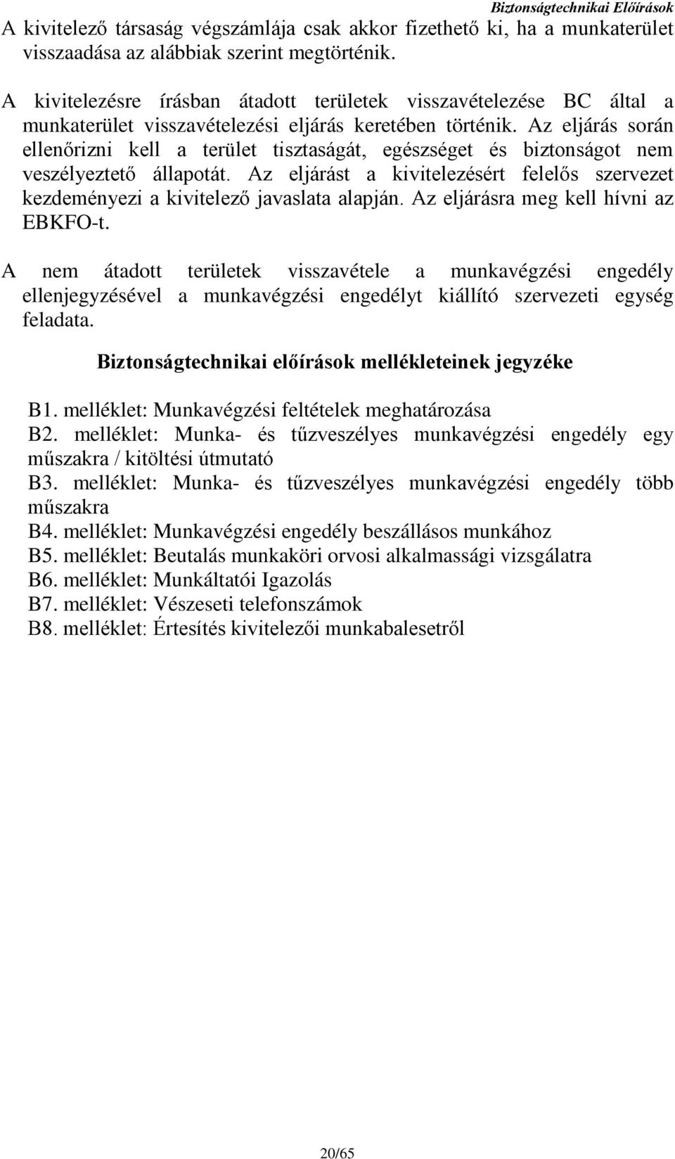 Az eljárás során ellenőrizni kell a terület tisztaságát, egészséget és biztonságot nem veszélyeztető állapotát.
