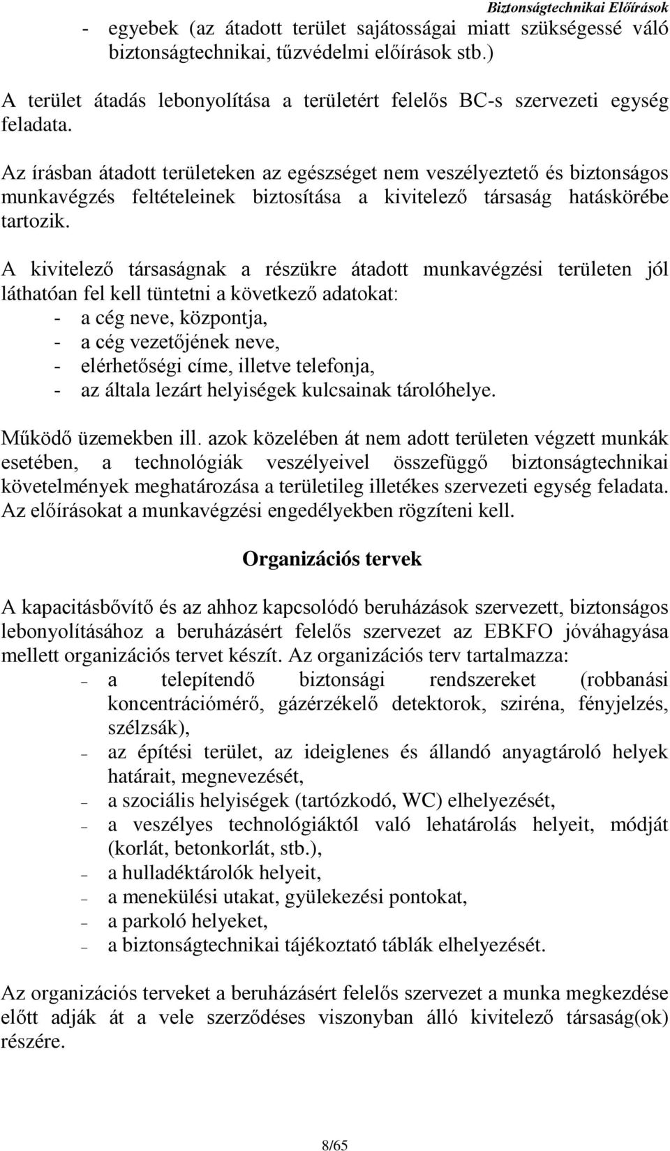 Az írásban átadott területeken az egészséget nem veszélyeztető és biztonságos munkavégzés feltételeinek biztosítása a kivitelező társaság hatáskörébe tartozik.
