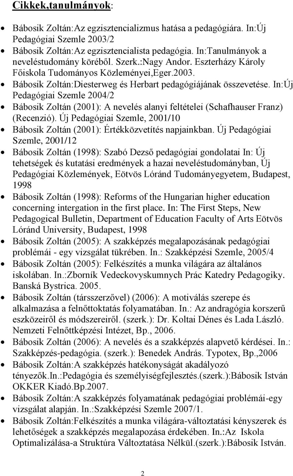 In:Új Pedagógiai Szemle 2004/2 Bábosik Zoltán (2001): A nevelés alanyi feltételei (Schafhauser Franz) (Recenzió). Új Pedagógiai Szemle, 2001/10 Bábosik Zoltán (2001): Értékközvetítés napjainkban.