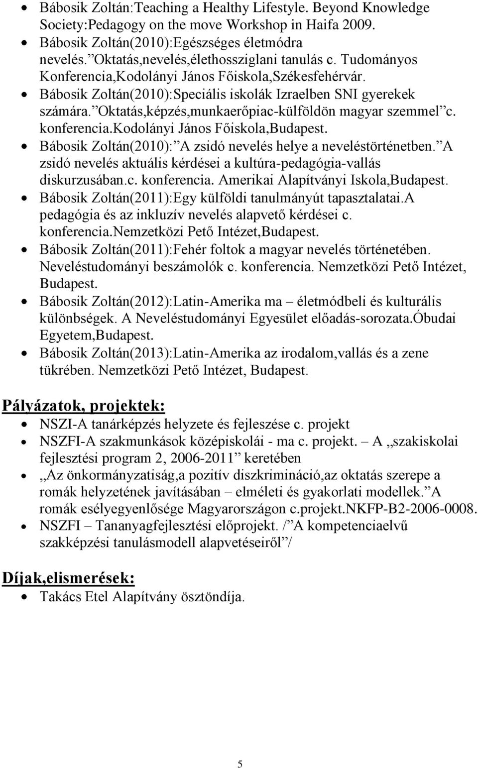 Oktatás,képzés,munkaerőpiac-külföldön magyar szemmel c. konferencia.kodolányi János Főiskola,Budapest. Bábosik Zoltán(2010): A zsidó nevelés helye a neveléstörténetben.